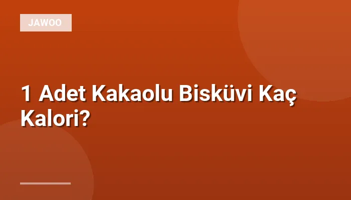 1 Adet Kakaolu Bisküvi Kaç Kalori?