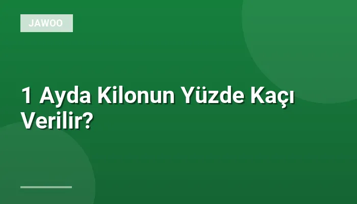 1 Ayda Kilonun Yüzde Kaçı Verilir?