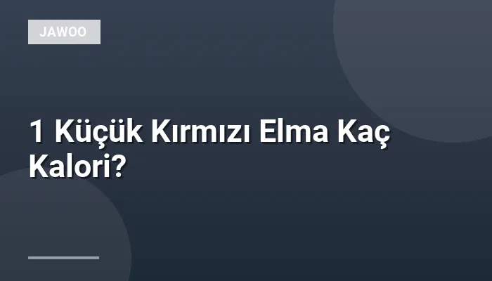 1 Küçük Kırmızı Elma Kaç Kalori?
