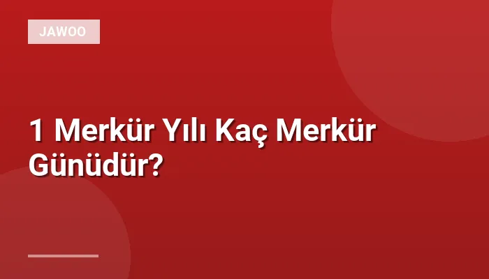 1 Merkür Yılı Kaç Merkür Günüdür?