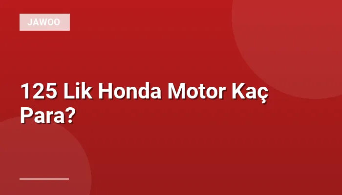 125 Lik Honda Motor Kaç Para?
