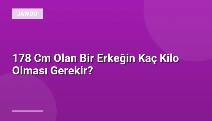 178 Cm Olan Bir Erkeğin Kaç Kilo Olması Gerekir?