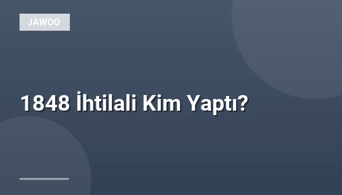1848 İhtilali Kim Yaptı?