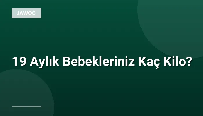 19 Aylık Bebekleriniz Kaç Kilo?