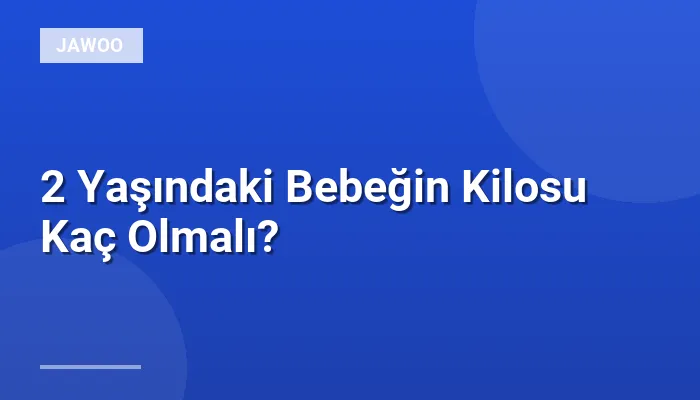 2 Yaşındaki Bebeğin Kilosu Kaç Olmalı?
