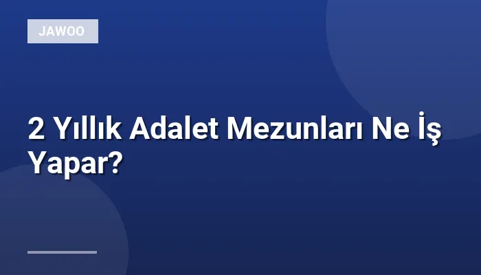 2 Yıllık Adalet Mezunları Ne İş Yapar?