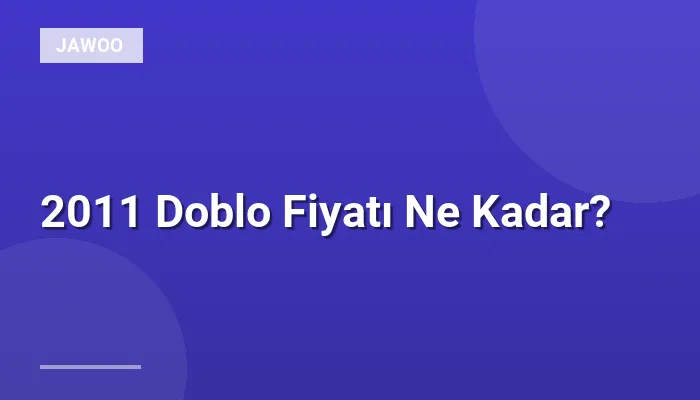 2011 Doblo Fiyatı Ne Kadar?