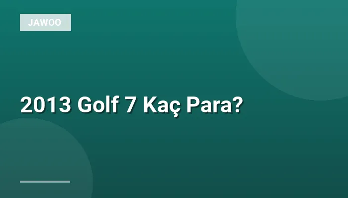 2013 Golf 7 Kaç Para?