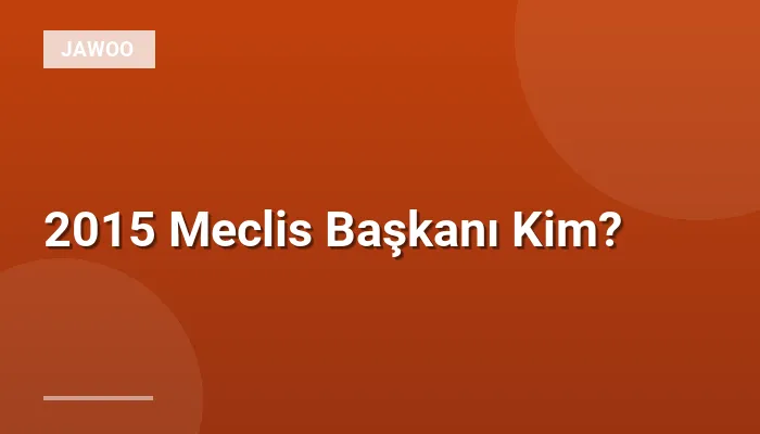 2015 Meclis Başkanı Kim?