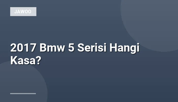 2017 Bmw 5 Serisi Hangi Kasa?