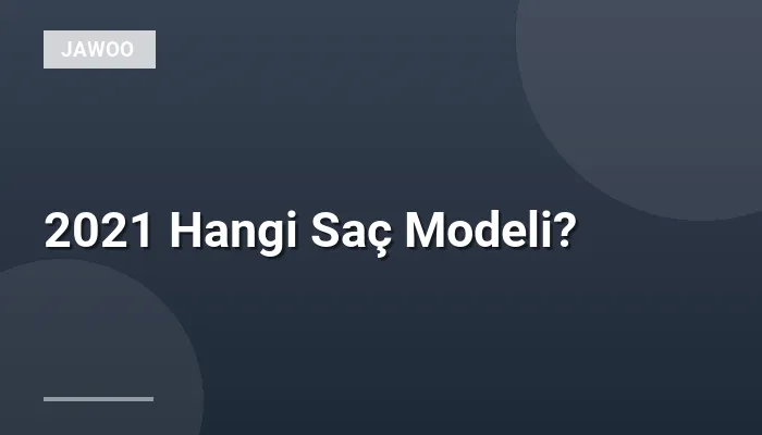 2021 Hangi Saç Modeli?