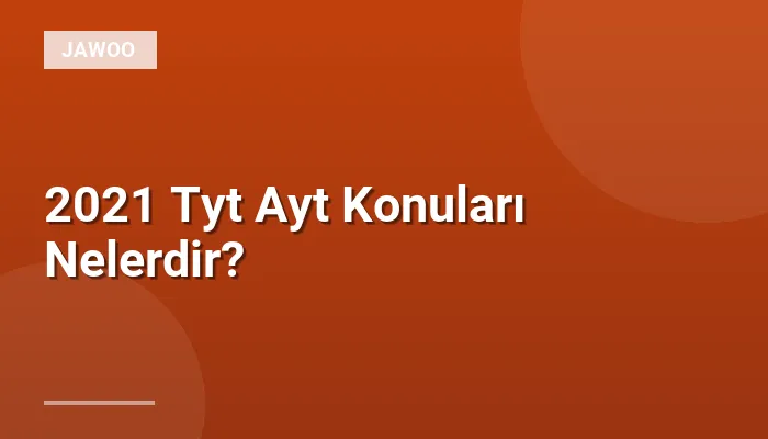 2021 Tyt Ayt Konuları Nelerdir?