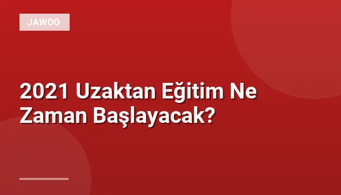 2021 Uzaktan Eğitim Ne Zaman Başlayacak?