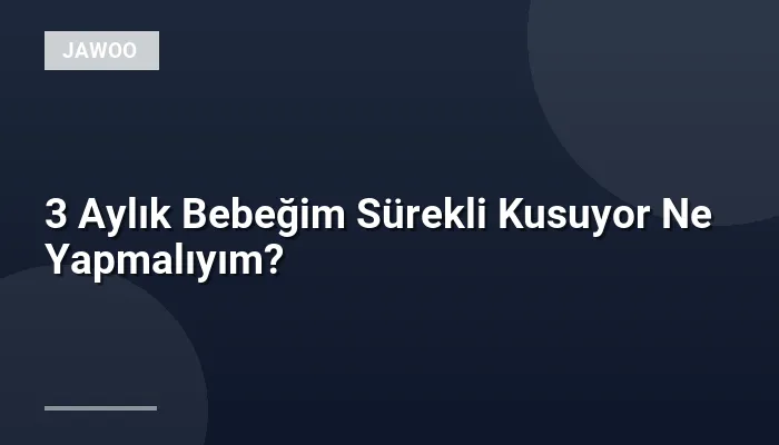 3 Aylık Bebeğim Sürekli Kusuyor Ne Yapmalıyım?