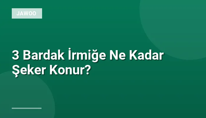 3 Bardak İrmiğe Ne Kadar Şeker Konur?