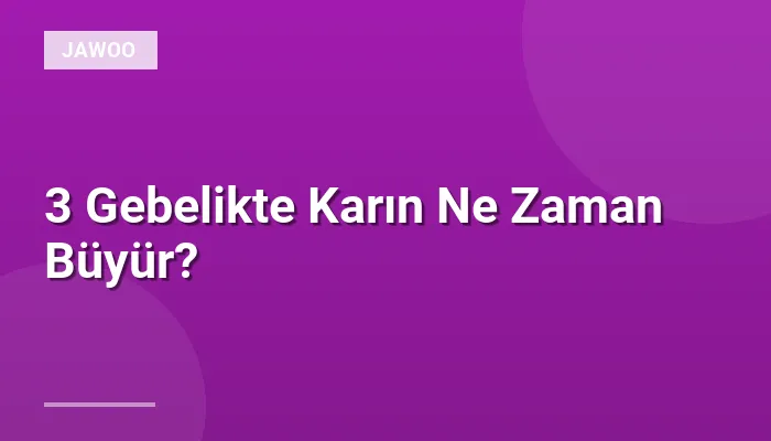 3 Gebelikte Karın Ne Zaman Büyür?