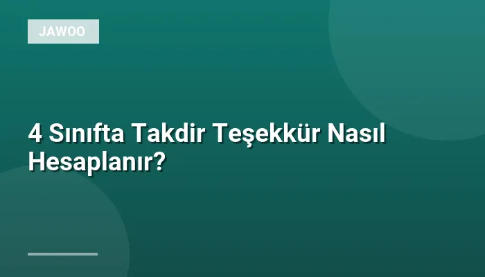 4 Sınıfta Takdir Teşekkür Nasıl Hesaplanır?