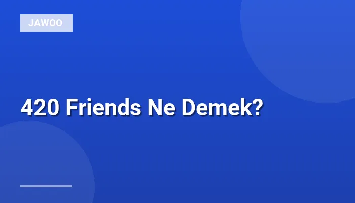 420 Friends Ne Demek?