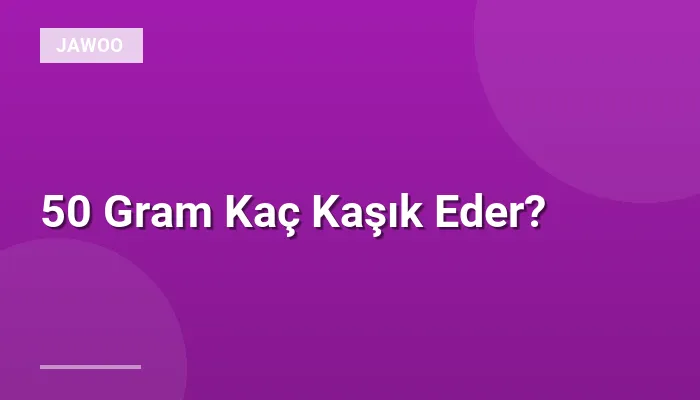 50 Gram Kaç Kaşık Eder?