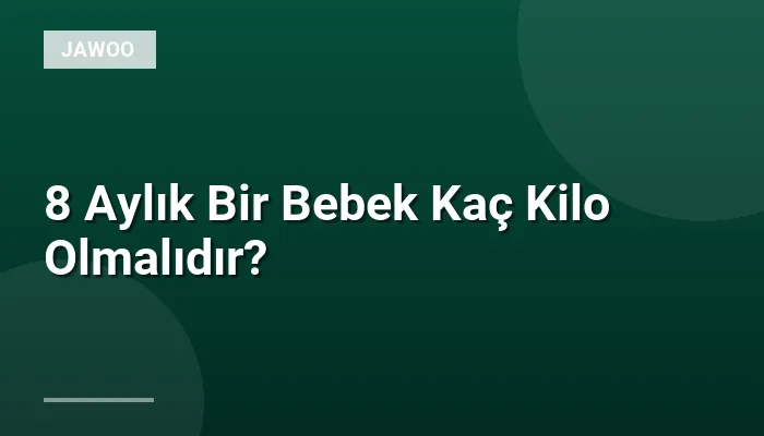 8 Aylık Bir Bebek Kaç Kilo Olmalıdır?
