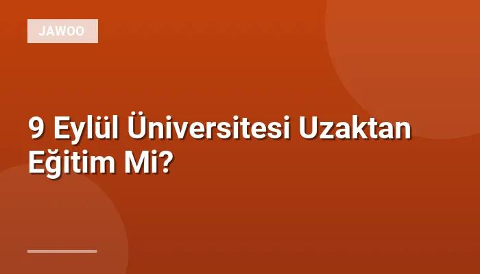 9 Eylül Üniversitesi Uzaktan Eğitim Mi?
