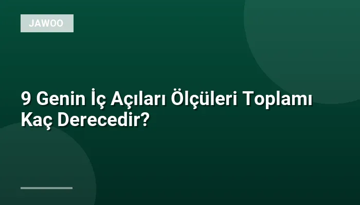 9 Genin İç Açıları Ölçüleri Toplamı Kaç Derecedir?