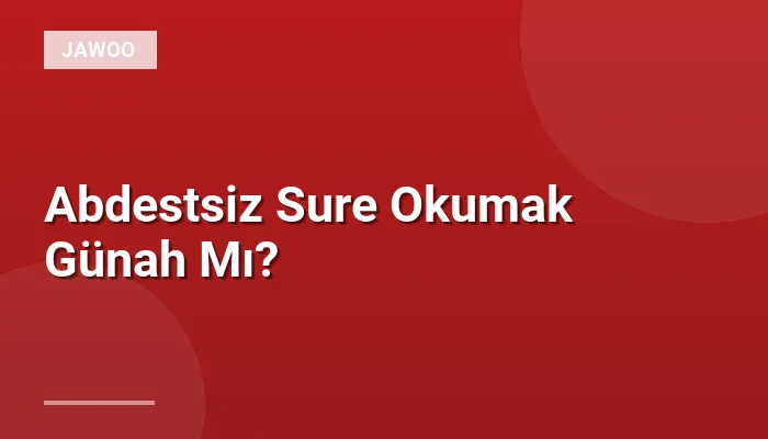Abdestsiz Sure Okumak Günah Mı?