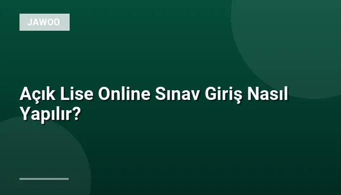 Açık Lise Online Sınav Giriş Nasıl Yapılır?