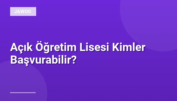 Açık Öğretim Lisesi Kimler Başvurabilir?