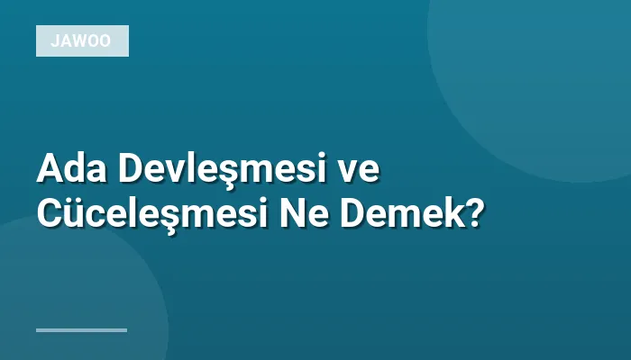 Ada Devleşmesi ve Cüceleşmesi Ne Demek?