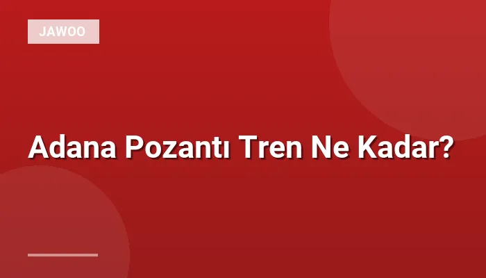 Adana Pozantı Tren Ne Kadar?