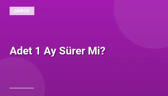 Adet 1 Ay Sürer Mi?
