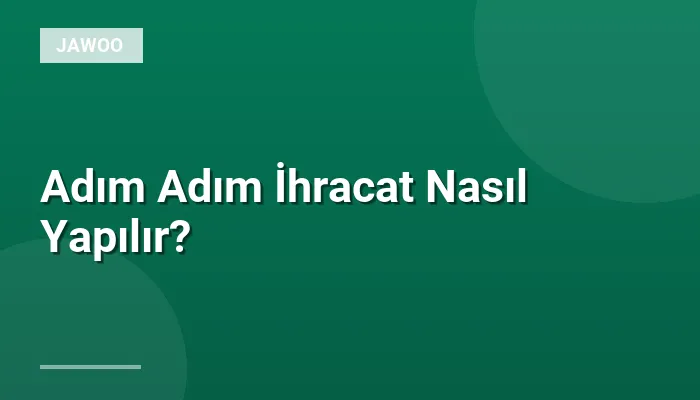 Adım Adım İhracat Nasıl Yapılır?
