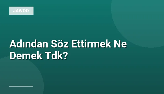 Adından Söz Ettirmek Ne Demek Tdk?