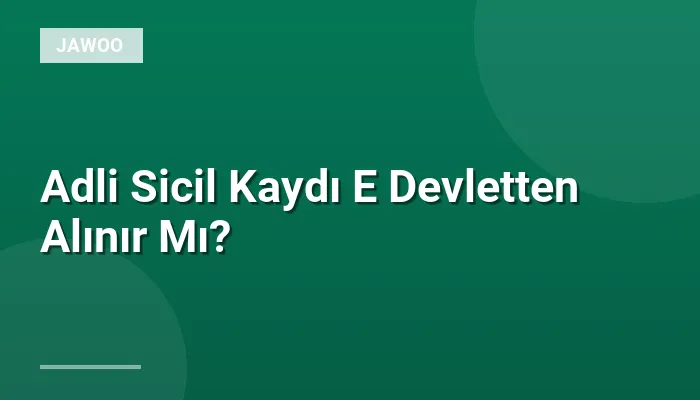 Adli Sicil Kaydı E Devletten Alınır Mı?