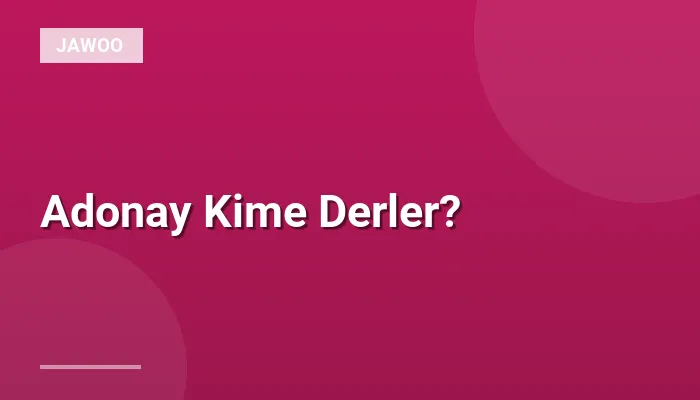 Adonay Kime Derler?