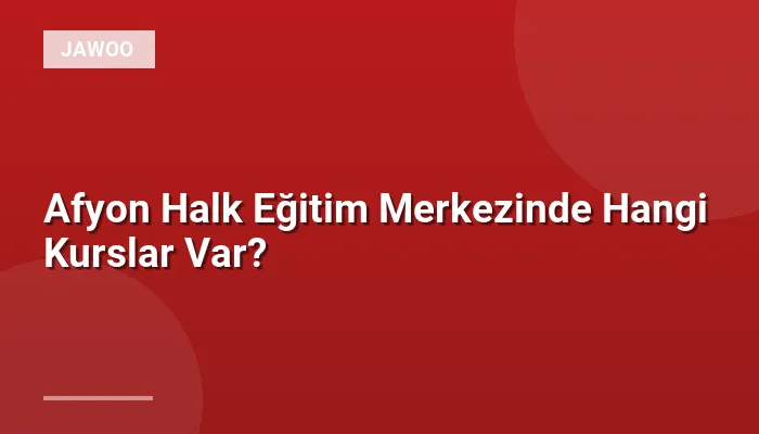 Afyon Halk Eğitim Merkezinde Hangi Kurslar Var?