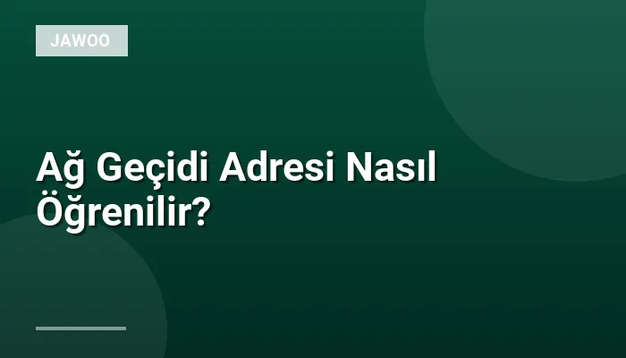 Ağ Geçidi Adresi Nasıl Öğrenilir?