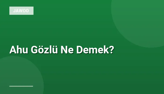 Ahu Gözlü Ne Demek?