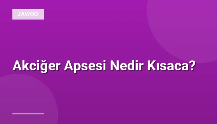 Akciğer Apsesi Nedir Kısaca?