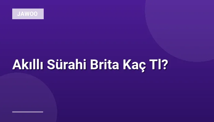 Akıllı Sürahi Brita Kaç Tl?