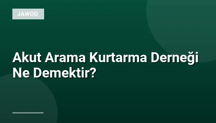 Akut Arama Kurtarma Derneği Ne Demektir?