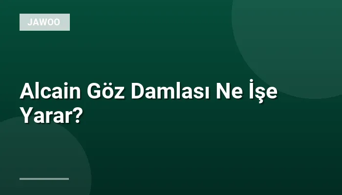 Alcain Göz Damlası Ne İşe Yarar?