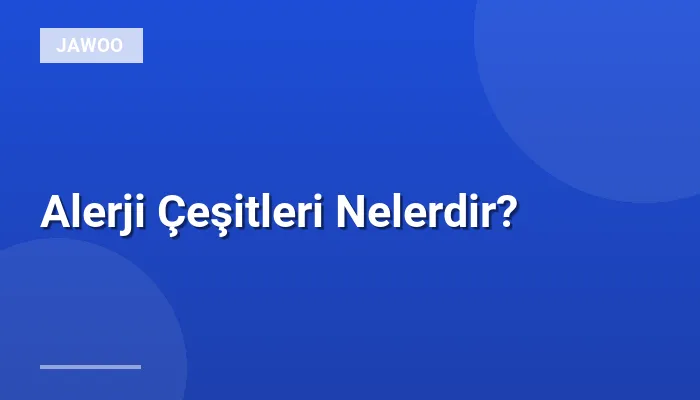 Alerji Çeşitleri Nelerdir?