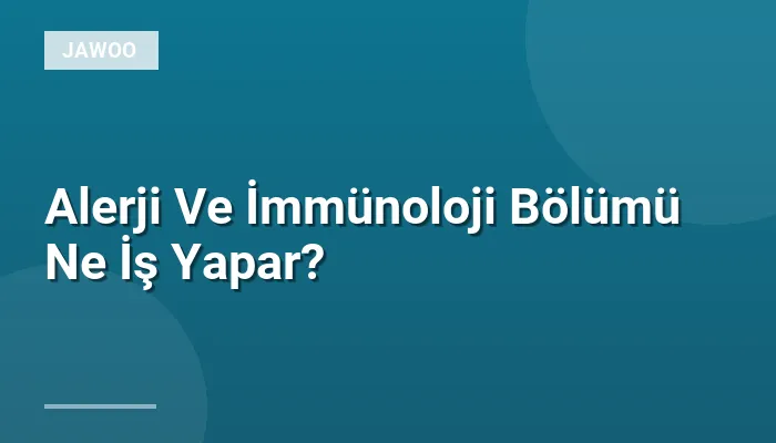 Alerji Ve İmmünoloji Bölümü Ne İş Yapar?