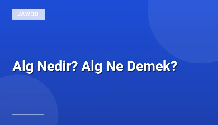 Alg Nedir? Alg Ne Demek?