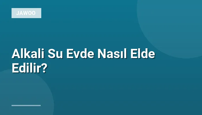 Alkali Su Evde Nasıl Elde Edilir?