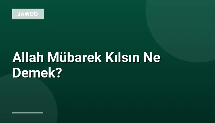 Allah Mübarek Kılsın Ne Demek?
