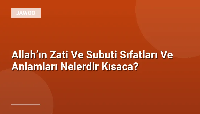 Allah’ın Zati Ve Subuti Sıfatları Ve Anlamları Nelerdir Kısaca?