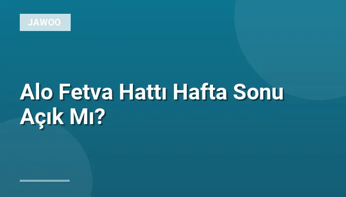 Alo Fetva Hattı Hafta Sonu Açık Mı?